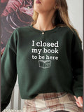 I Closed My Book To Be Here Sweat Shirt-1